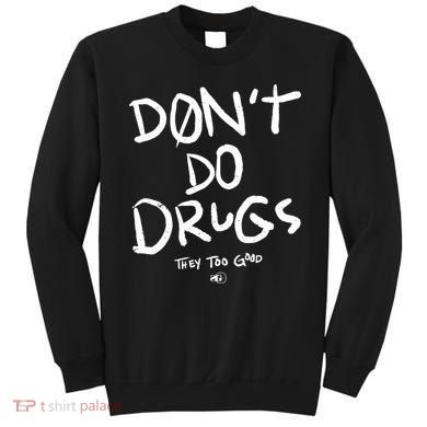 DonT Do Drugs They Too Good Sweatshirt