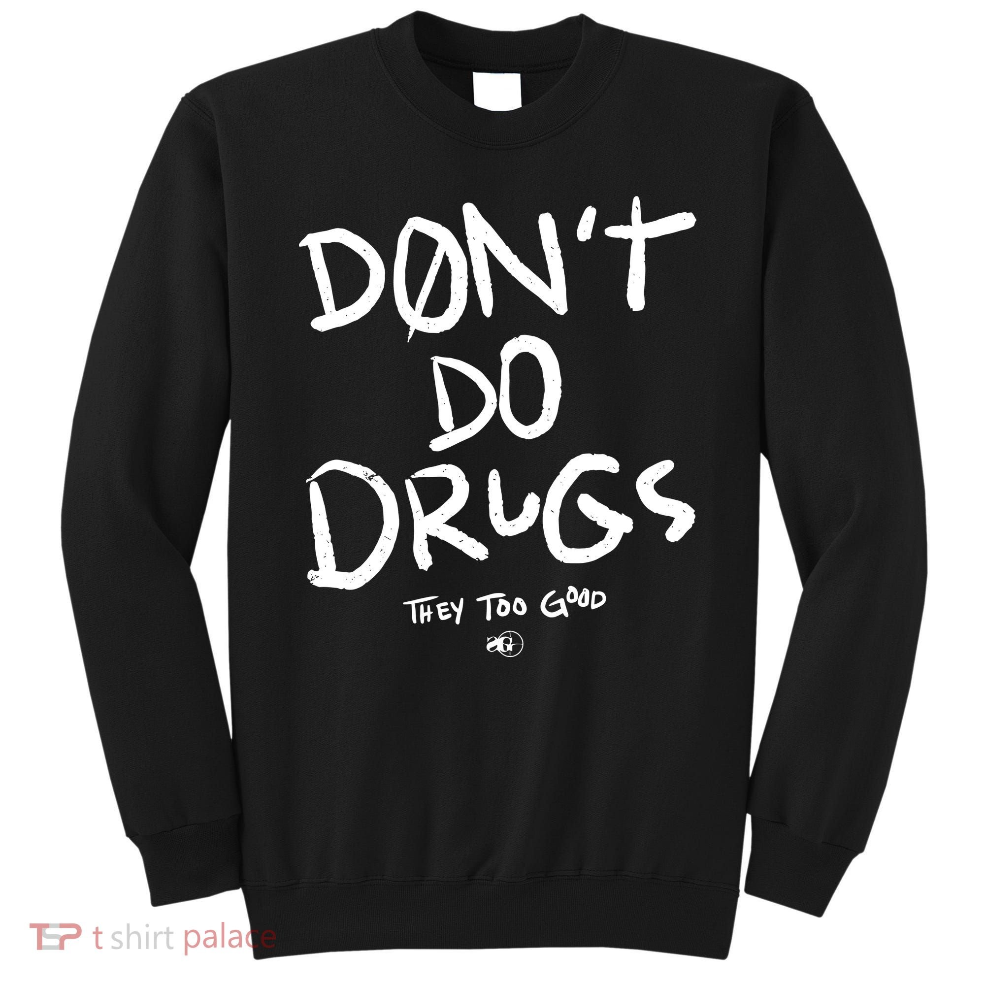 DonT Do Drugs They Too Good Sweatshirt