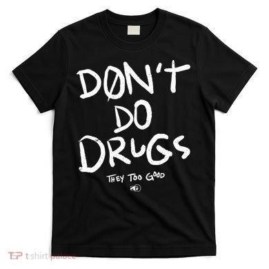 DonT Do Drugs They Too Good T-Shirt