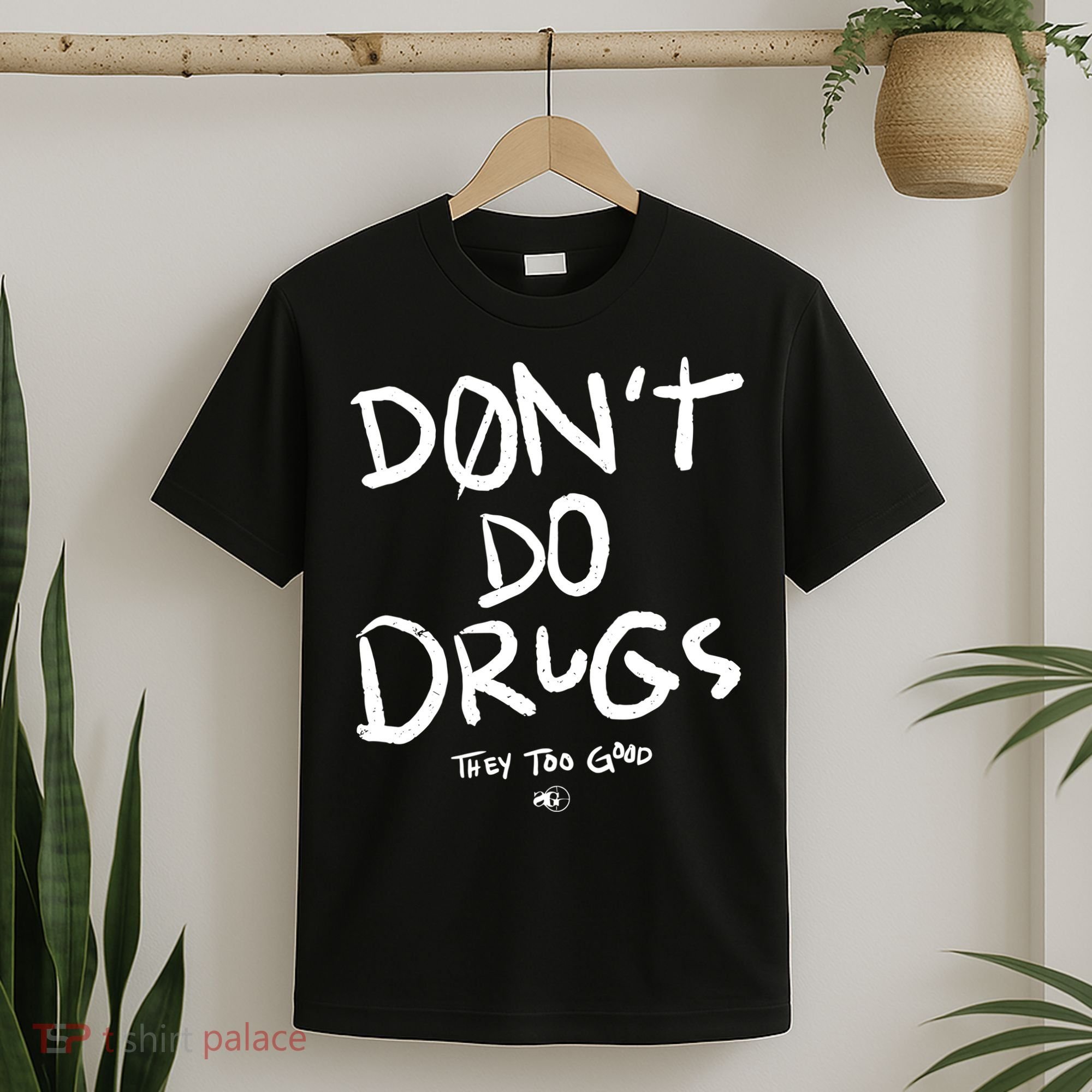 DonT Do Drugs They Too Good T-Shirt