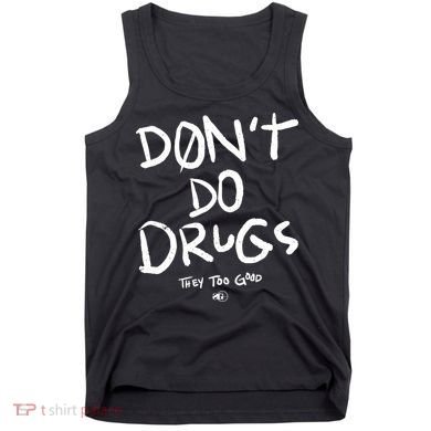 DonT Do Drugs They Too Good Tank Top