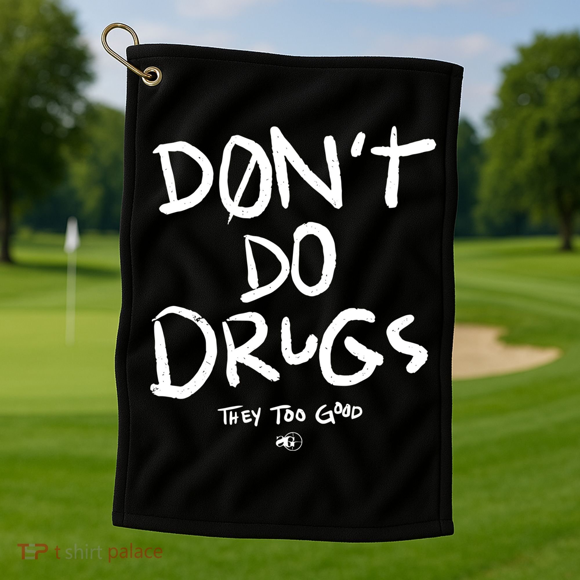 DonT Do Drugs They Too Good Golf Towel