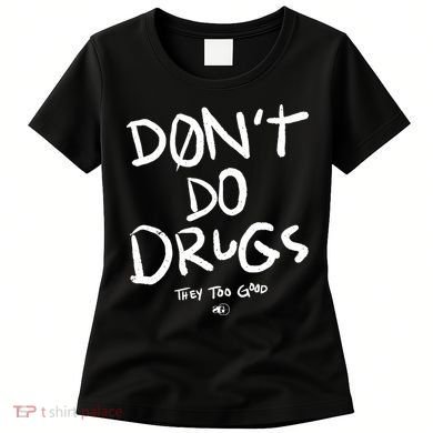 DonT Do Drugs They Too Good Women's T-Shirt