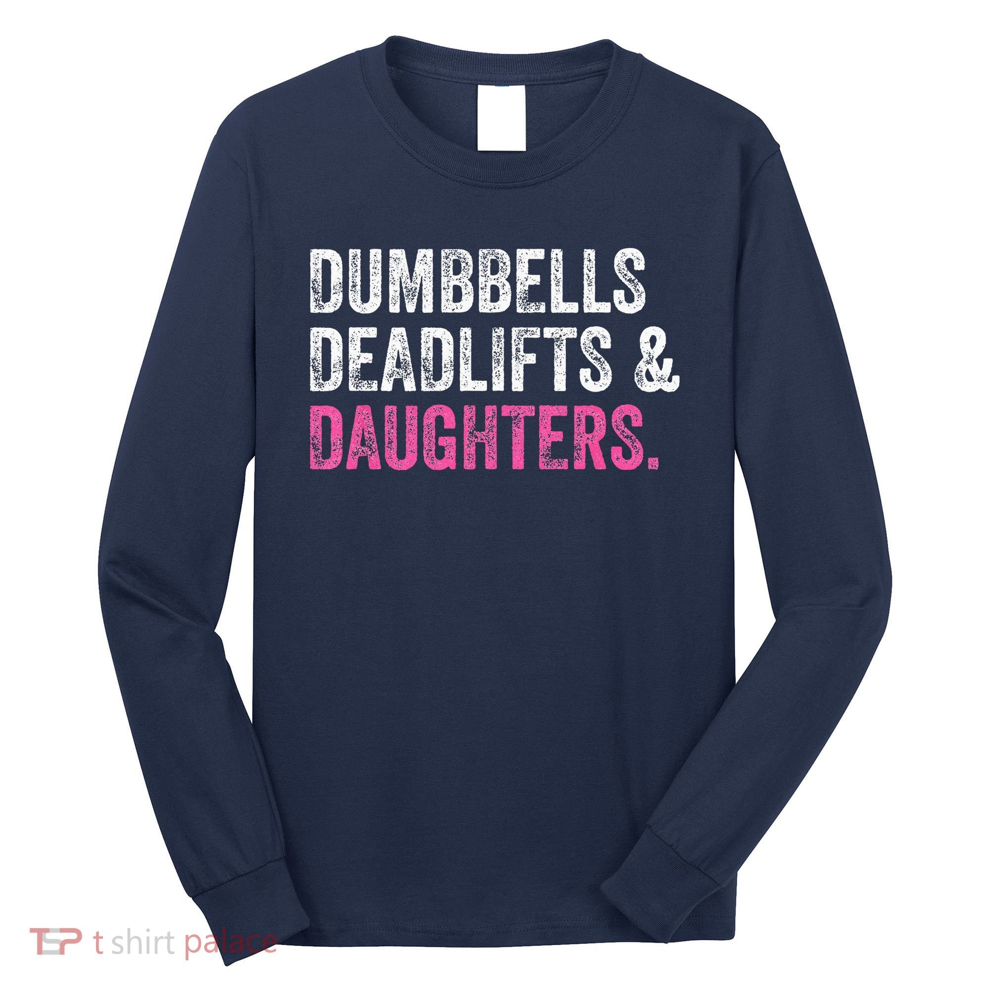 Dumbbells Deadlifts Daughters Funny Gym Workout Fathers Day Long Sleeve Shirt