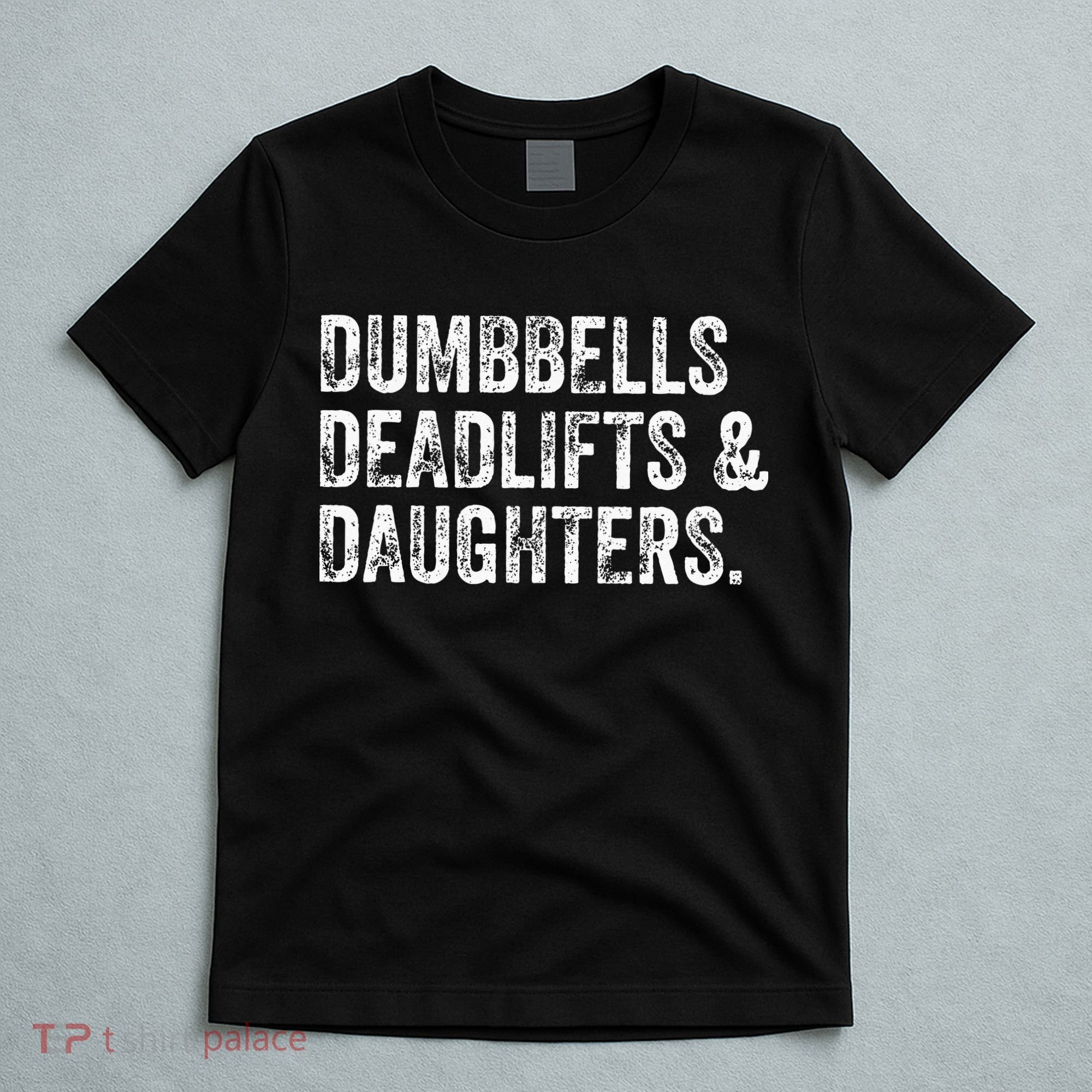 Dumbbells Deadlifts Daughters Funny Gym Workout Fathers Day T-Shirt