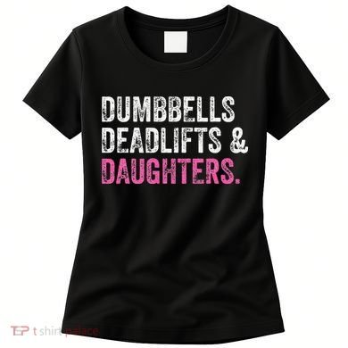 Dumbbells Deadlifts Daughters Funny Gym Workout Fathers Day Women's T-Shirt
