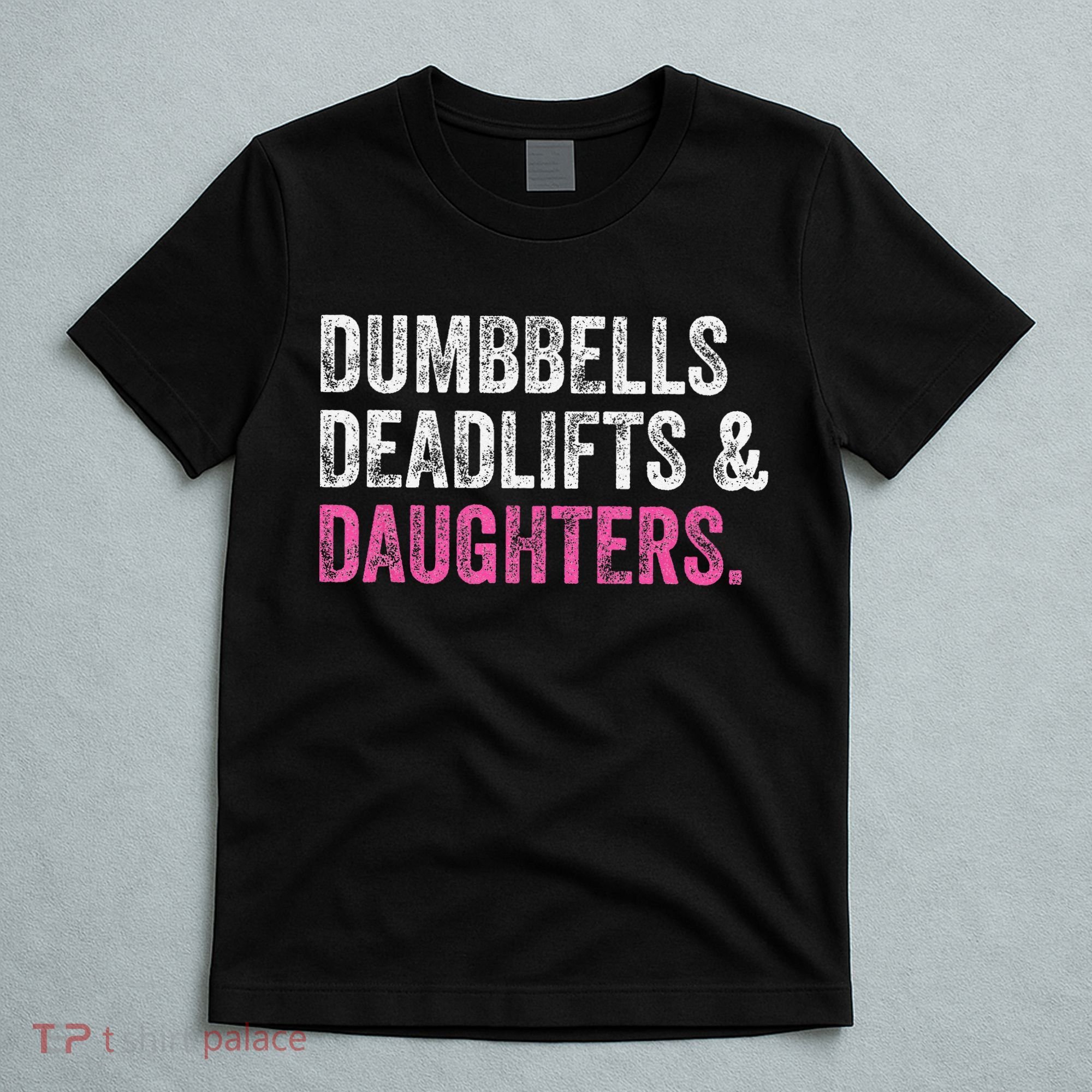 Dumbbells Deadlifts Daughters Funny Gym Workout Father's Day T-Shirt