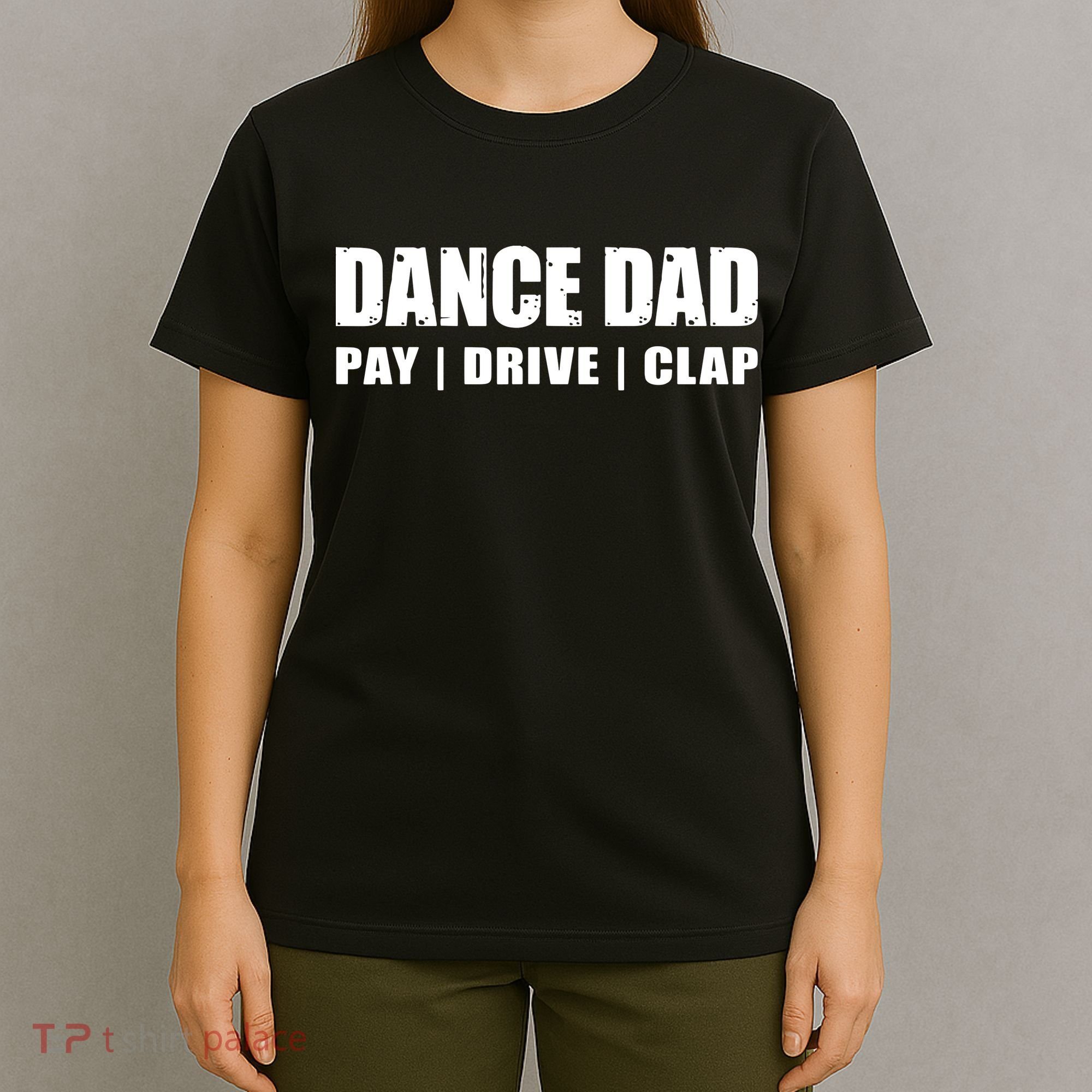 DANCE DAD Dancing Recital Pay Drive Clap Funny Quote T-Shirt