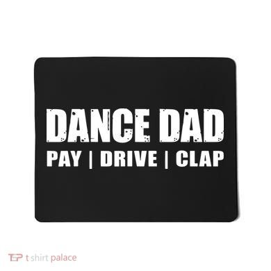 DANCE DAD Dancing Recital Pay Drive Clap Funny Quote Mousepad