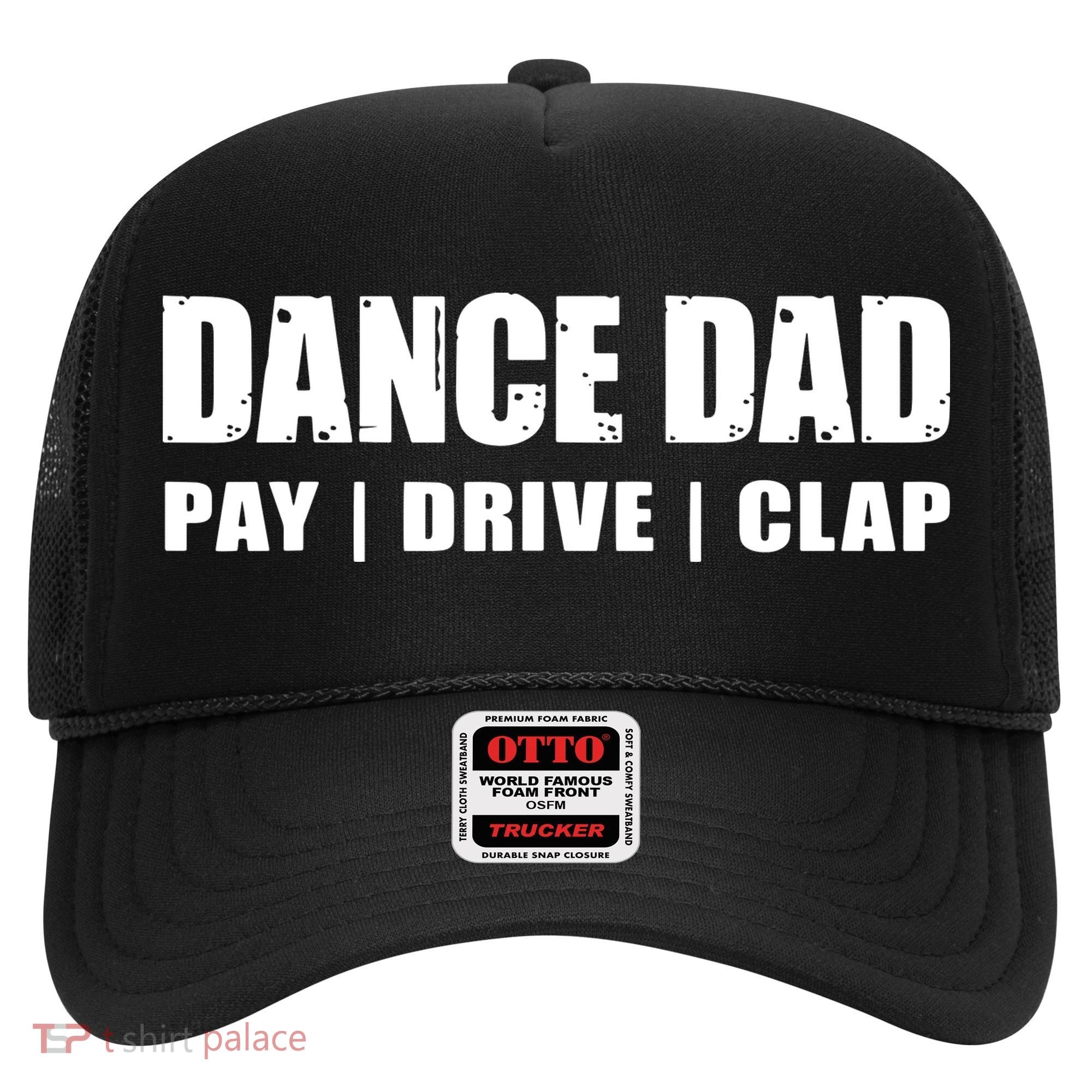 DANCE DAD Dancing Recital Pay Drive Clap Funny Quote Hat