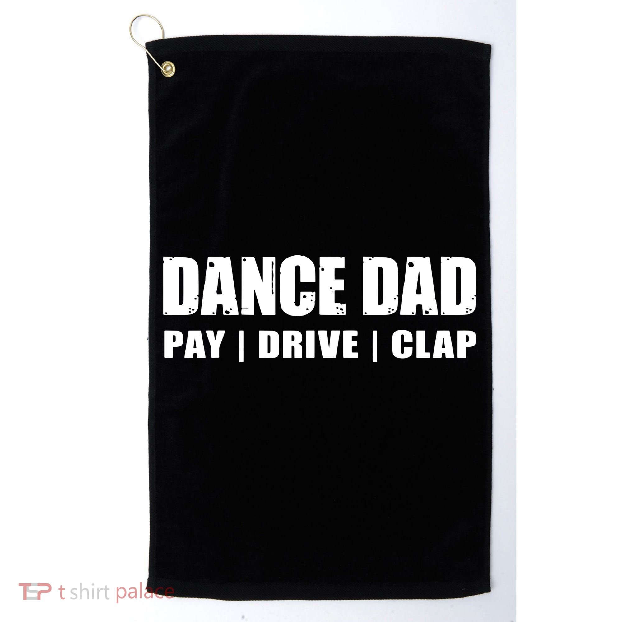 DANCE DAD Dancing Recital Pay Drive Clap Funny Quote Golf Towel
