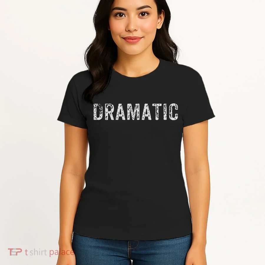 Dramatic Dramatic Women's T-Shirt