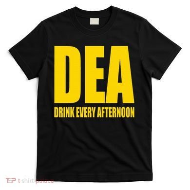 Dea Drink Every Afternoon Funny Drinking Parody Gift T-Shirt