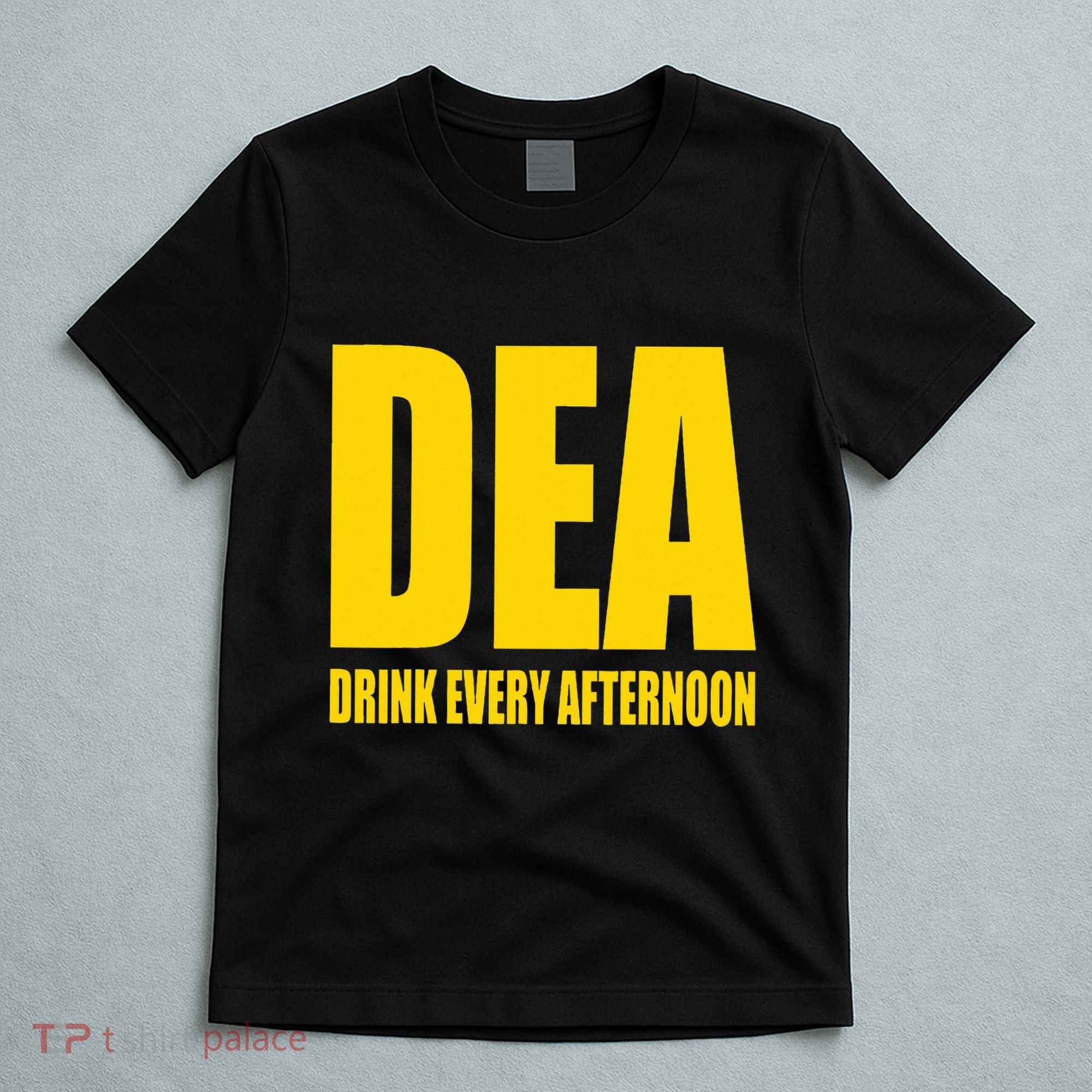 Dea Drink Every Afternoon Funny Drinking Parody Gift T-Shirt