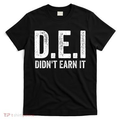 Dei DidnT Earn It Funny Humor T-Shirt