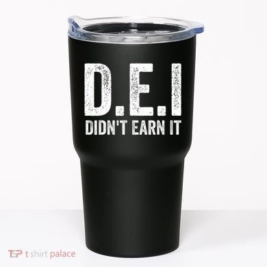 Dei DidnT Earn It Funny Humor Tumbler