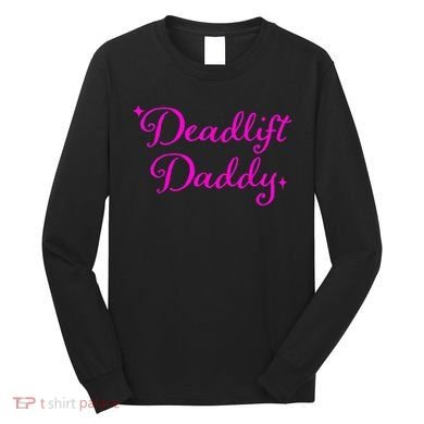 Deadlift Daddy Funny For Men Women Long Sleeve Shirt