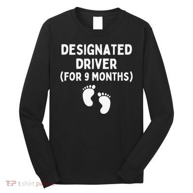 Designated Driver for 9 Months Funny Maternity Pregnancy Long Sleeve Shirt
