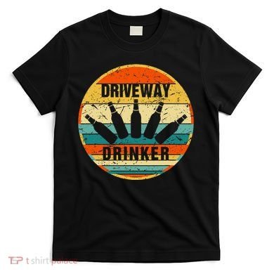 Driveway Drinker Funny Drinking Lover Humor For Dad Daddy T-Shirt