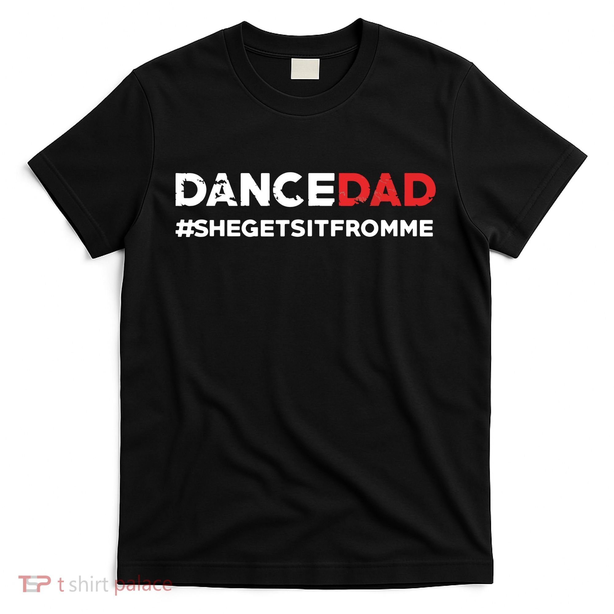 Dance DadShe Gets It From MeFunny Prop Dad T-Shirt