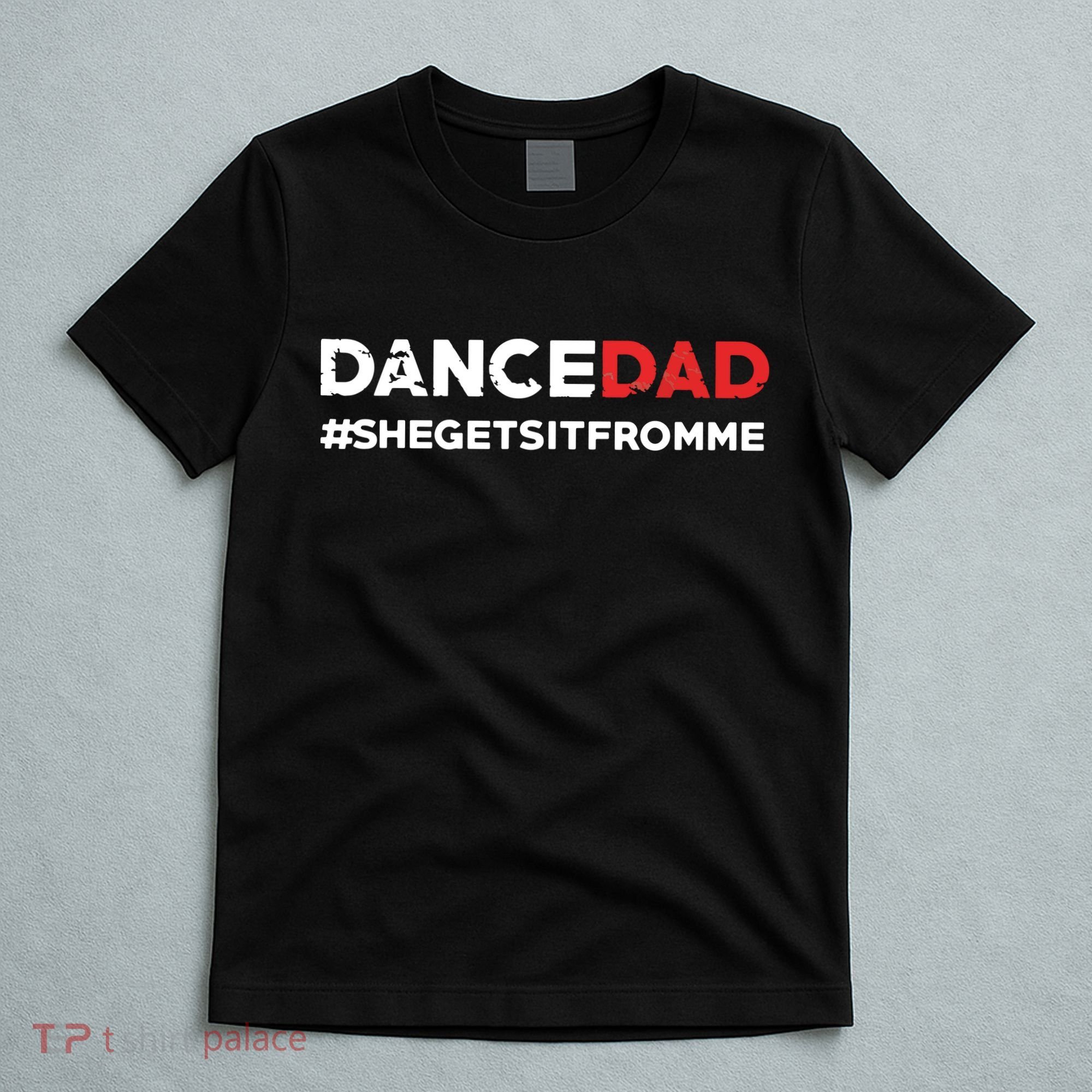 Dance DadShe Gets It From MeFunny Prop Dad T-Shirt