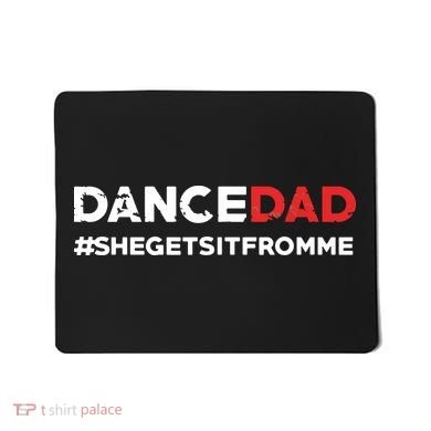 Dance DadShe Gets It From MeFunny Prop Dad Mousepad
