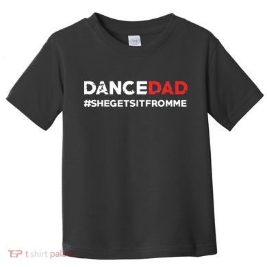 Dance DadShe Gets It From MeFunny Prop Dad Toddler T-Shirt