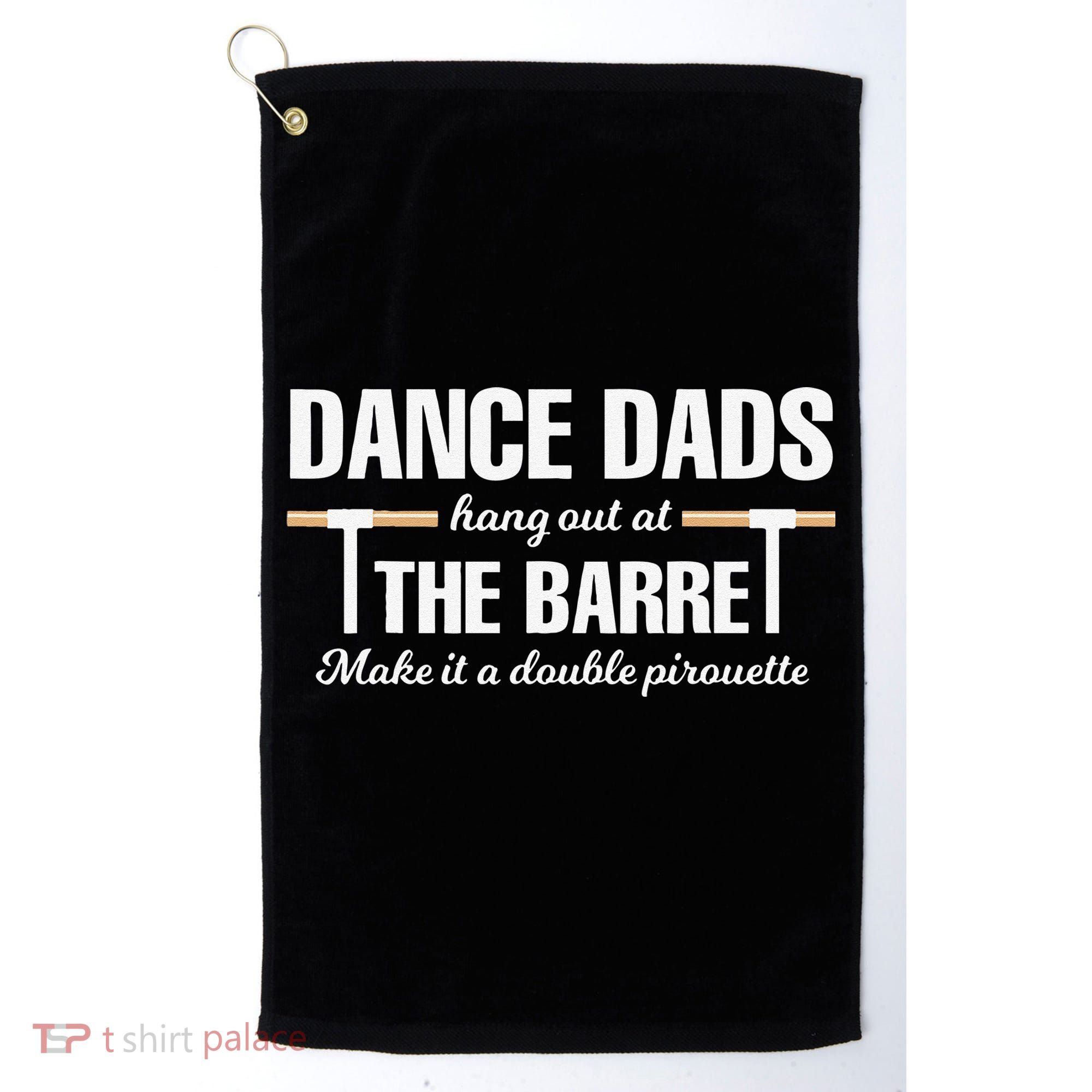 Dance Dads Hang Out At The Barre Funny Proud Dad Golf Towel