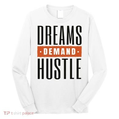 Dreams Demand Hustle Motivational Quote Long Sleeve Shirt