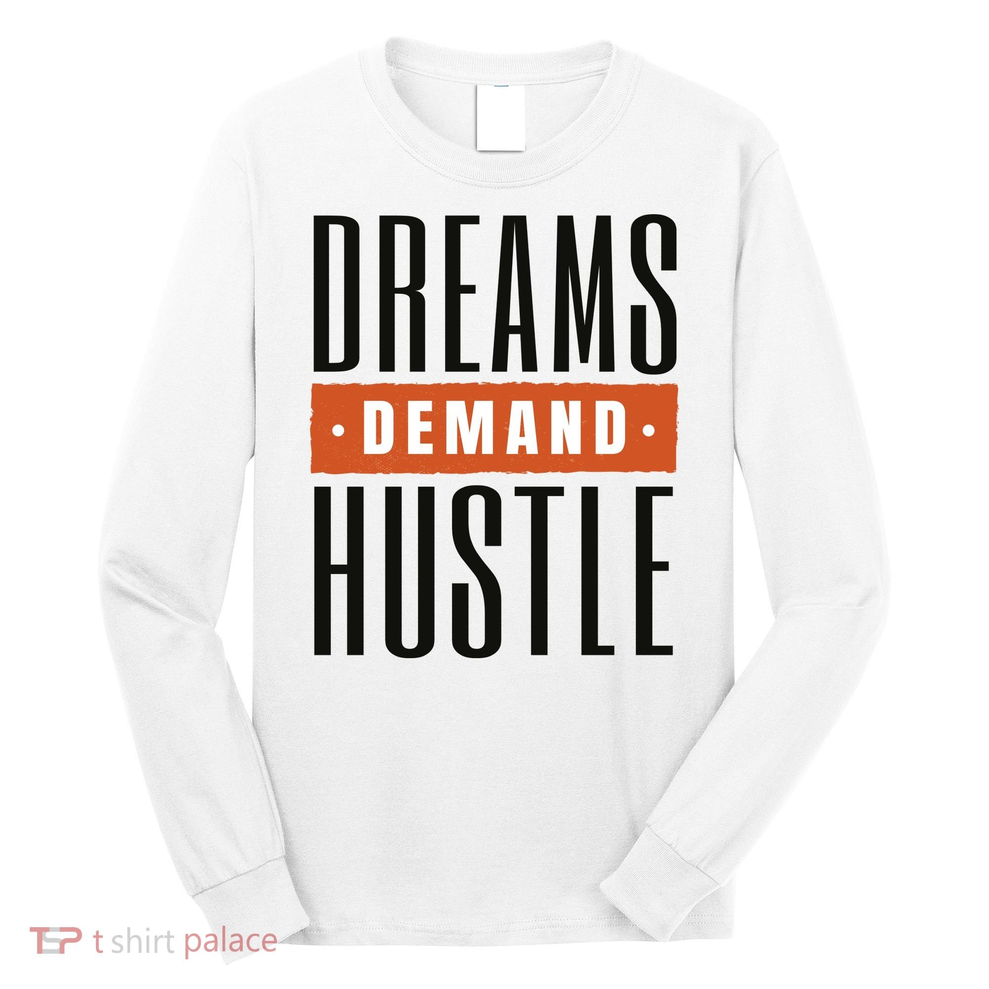 Dreams Demand Hustle Motivational Quote Long Sleeve Shirt