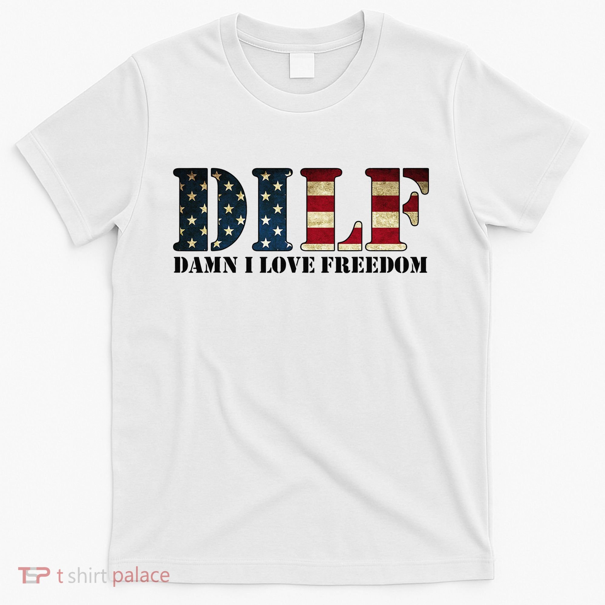 DILF Damn I Love Freedom Funny Patriotic USA Flag T-Shirt