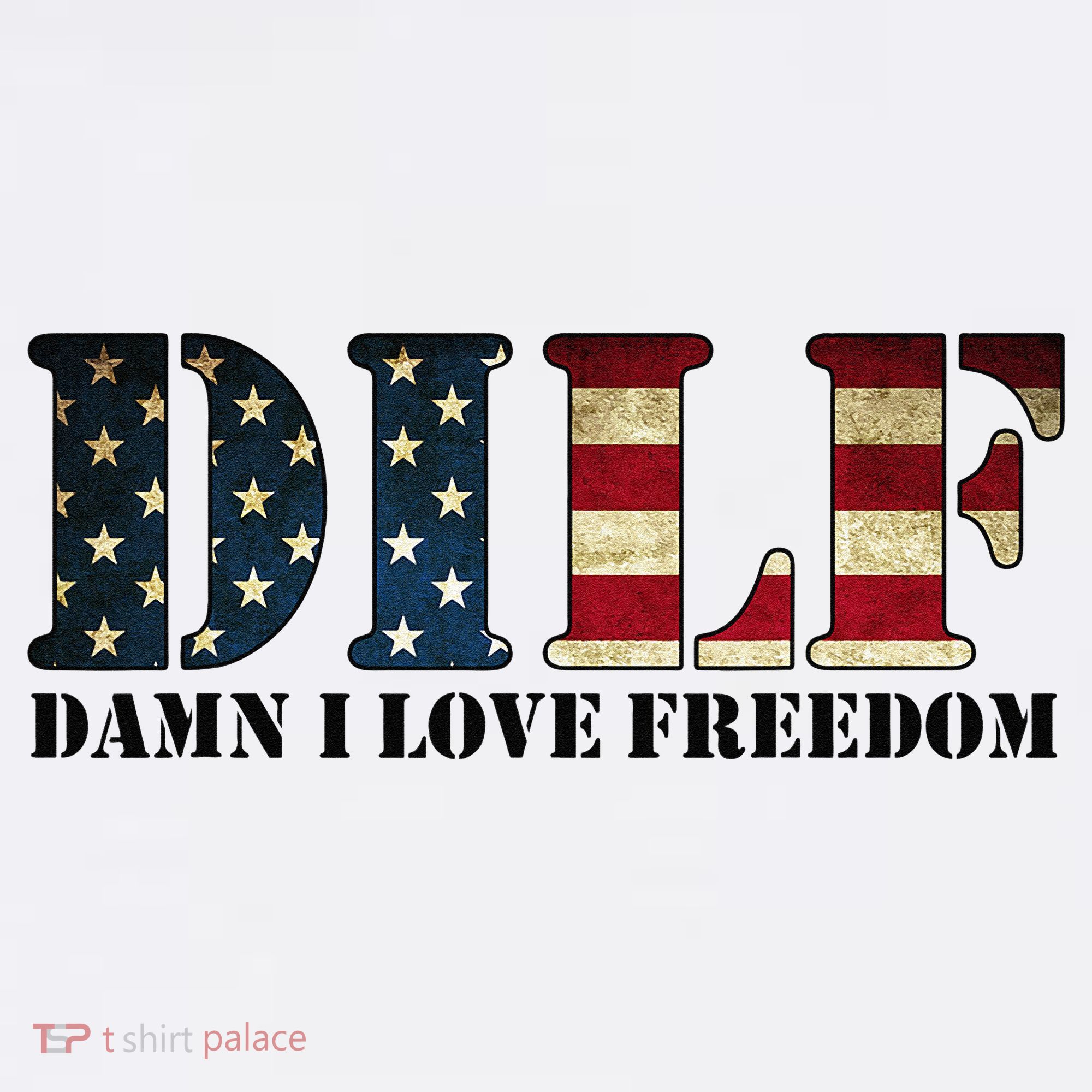 DILF Damn I Love Freedom Funny Patriotic USA Flag T-Shirt