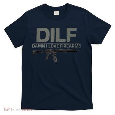 DILF Damn I Love Firearms Funny T-Shirt