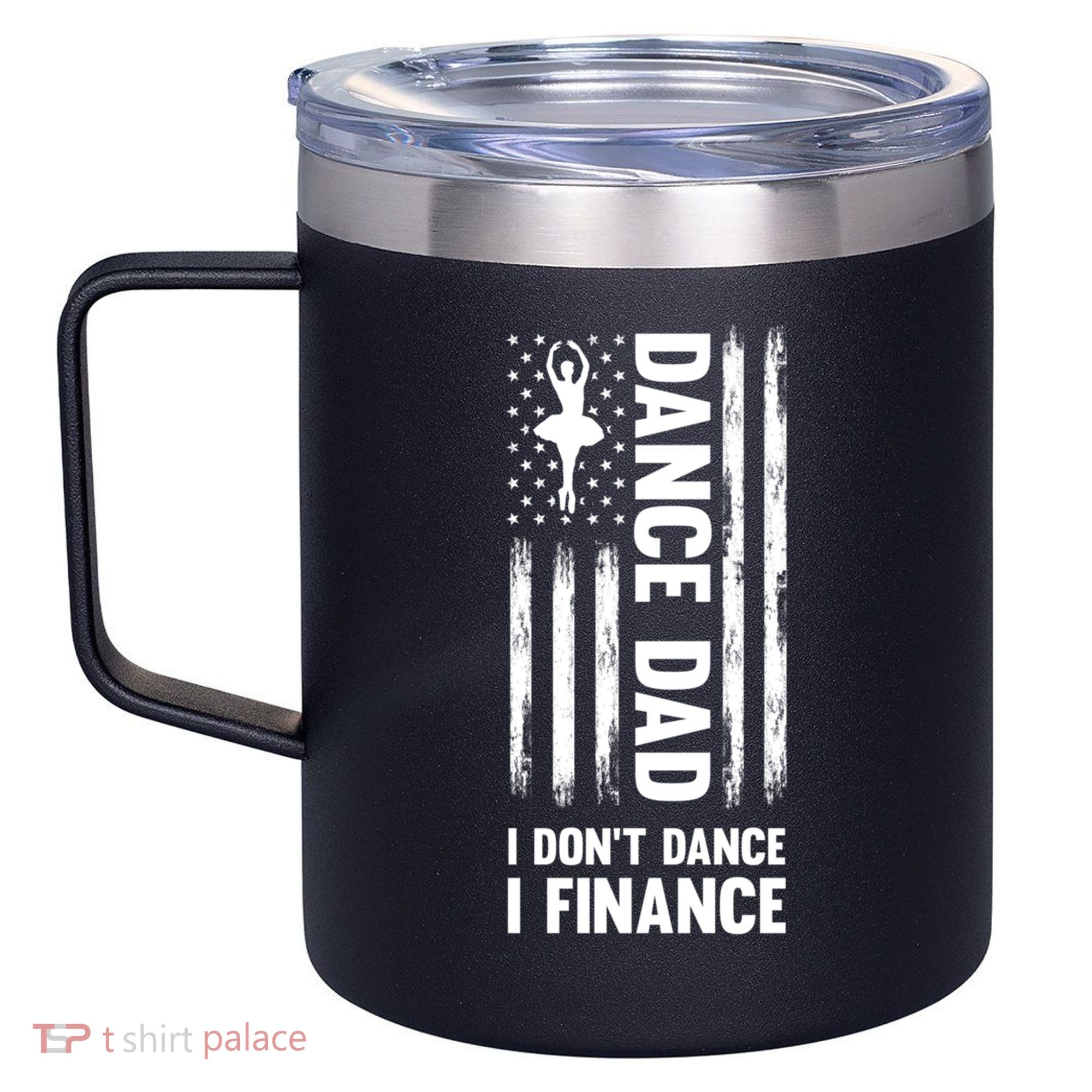 Dance Dad I Don't Dance I Finance Dance Dad Ballet Gift 12oz Stainless Steel Coffee Mug