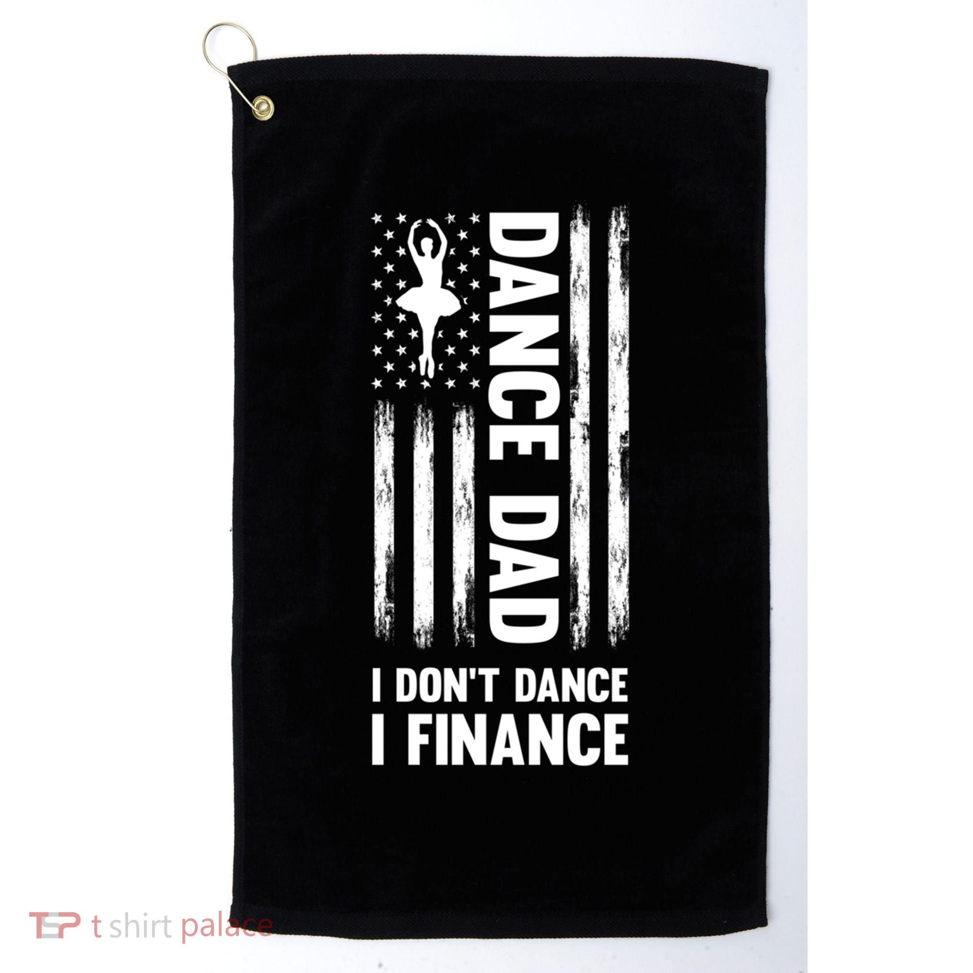 Dance Dad I Don't Dance I Finance Dance Dad Ballet Gift Golf Towel