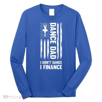 Dance Dad I Don't Dance I Finance Dance Dad Ballet Gift Long Sleeve Shirt