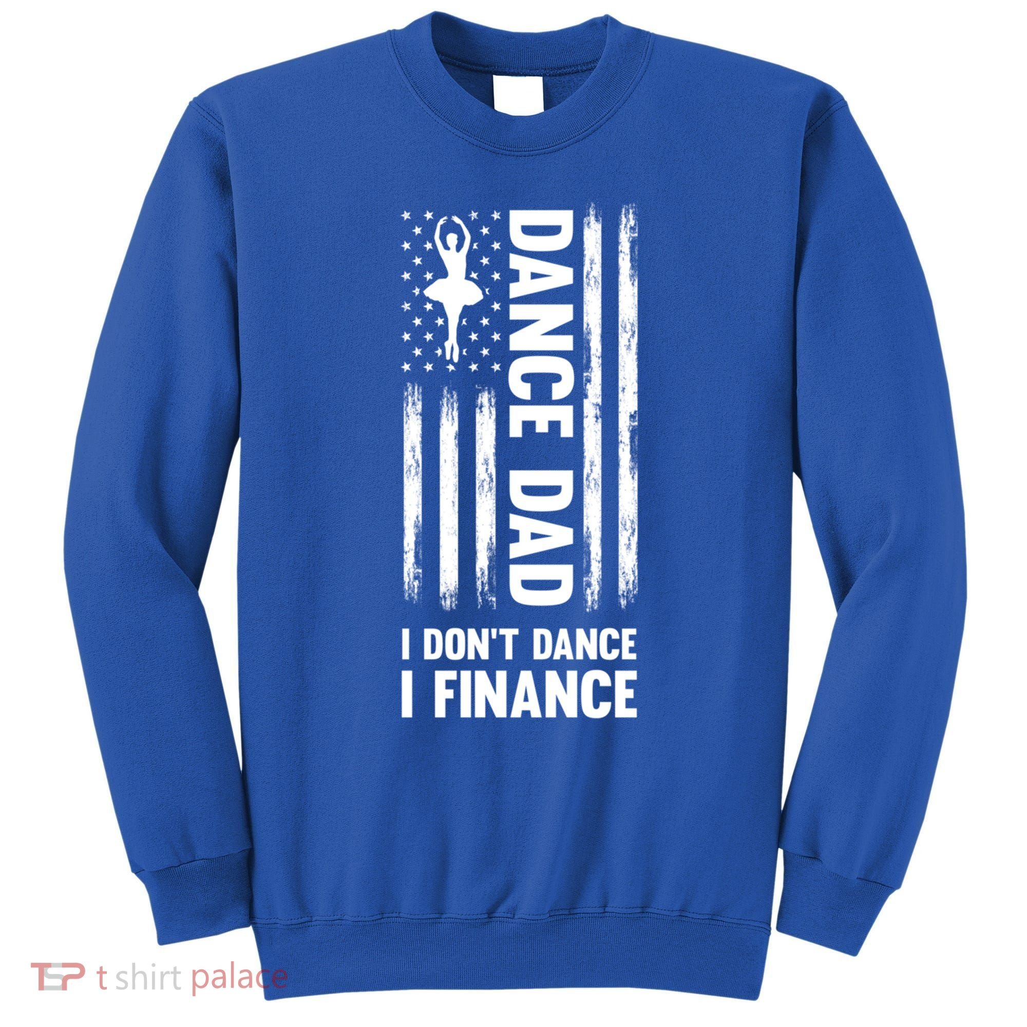 Dance Dad I Don't Dance I Finance Dance Dad Ballet Gift Sweatshirt