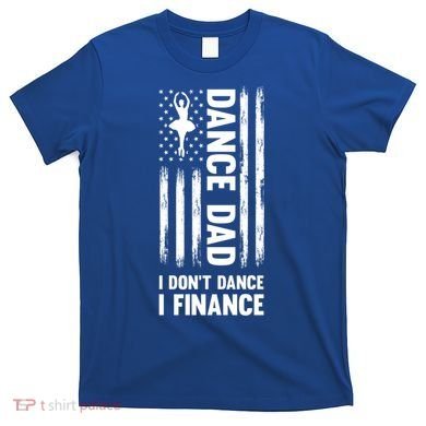 Dance Dad I Don't Dance I Finance Dance Dad Ballet Gift T-Shirt