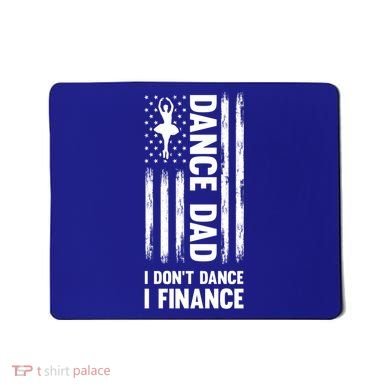 Dance Dad I Don't Dance I Finance Dance Dad Ballet Gift Mousepad