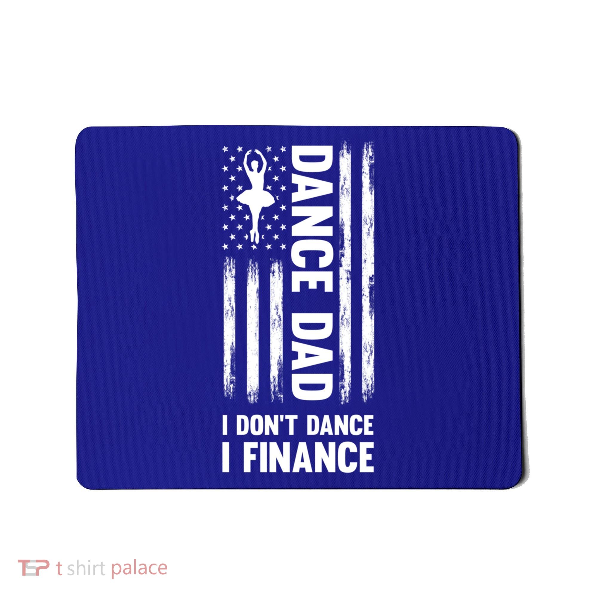 Dance Dad I Don't Dance I Finance Dance Dad Ballet Gift Mousepad