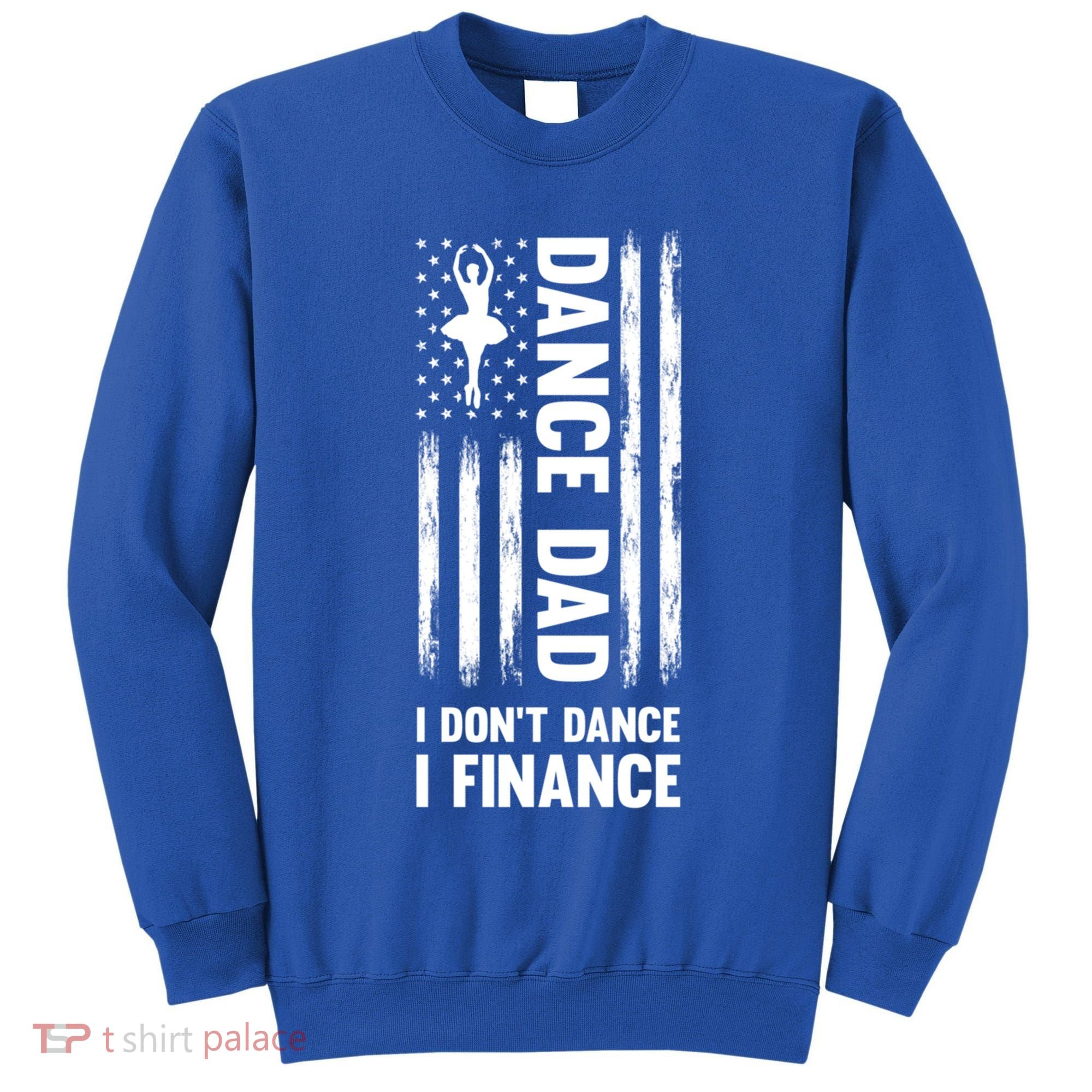 Dance Dad I Don't Dance I Finance Dance Dad Ballet Gift Tall Sweatshirt
