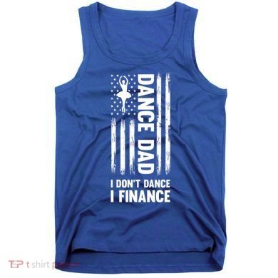 Dance Dad I Don't Dance I Finance Dance Dad Ballet Gift Tank Top