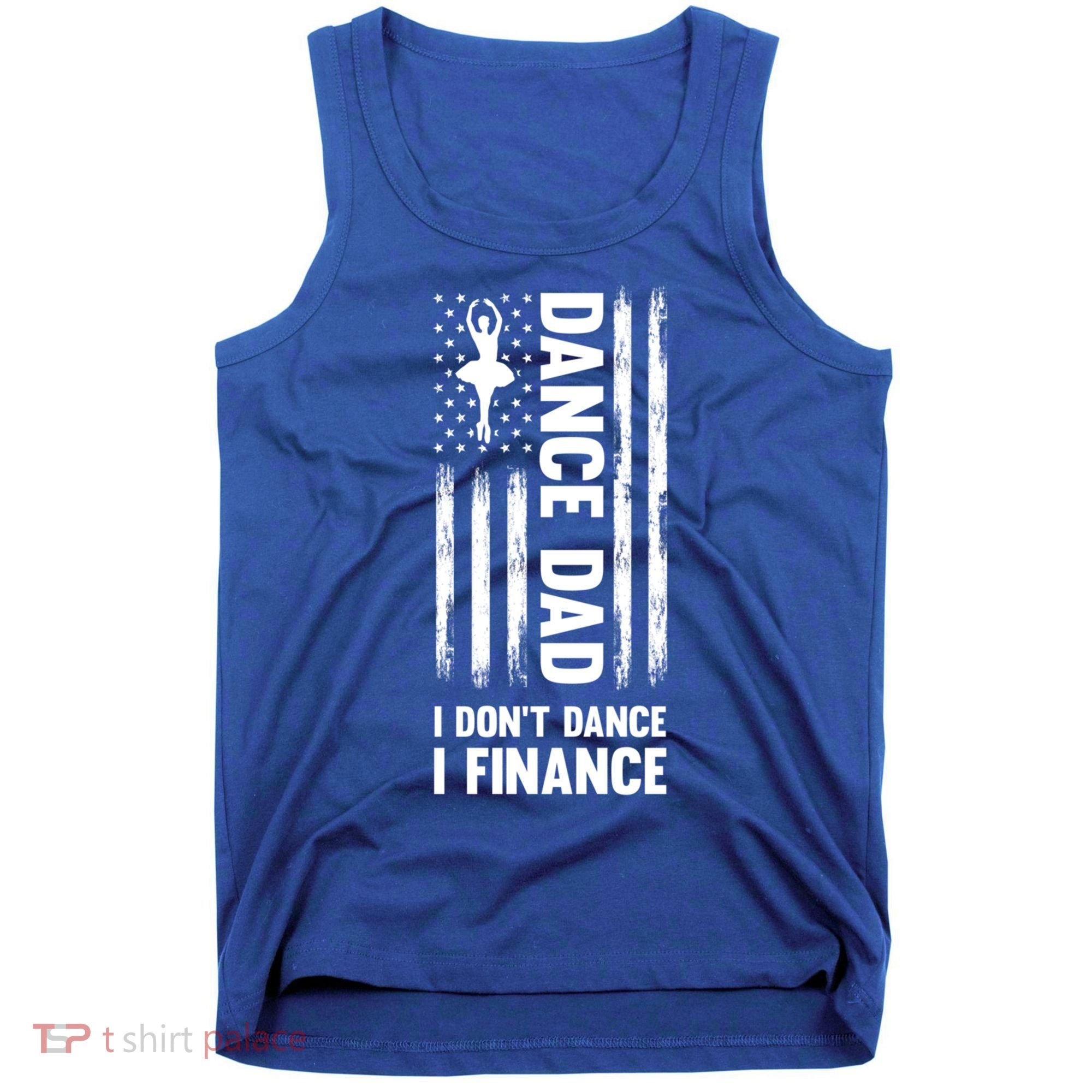 Dance Dad I Don't Dance I Finance Dance Dad Ballet Gift Tank Top