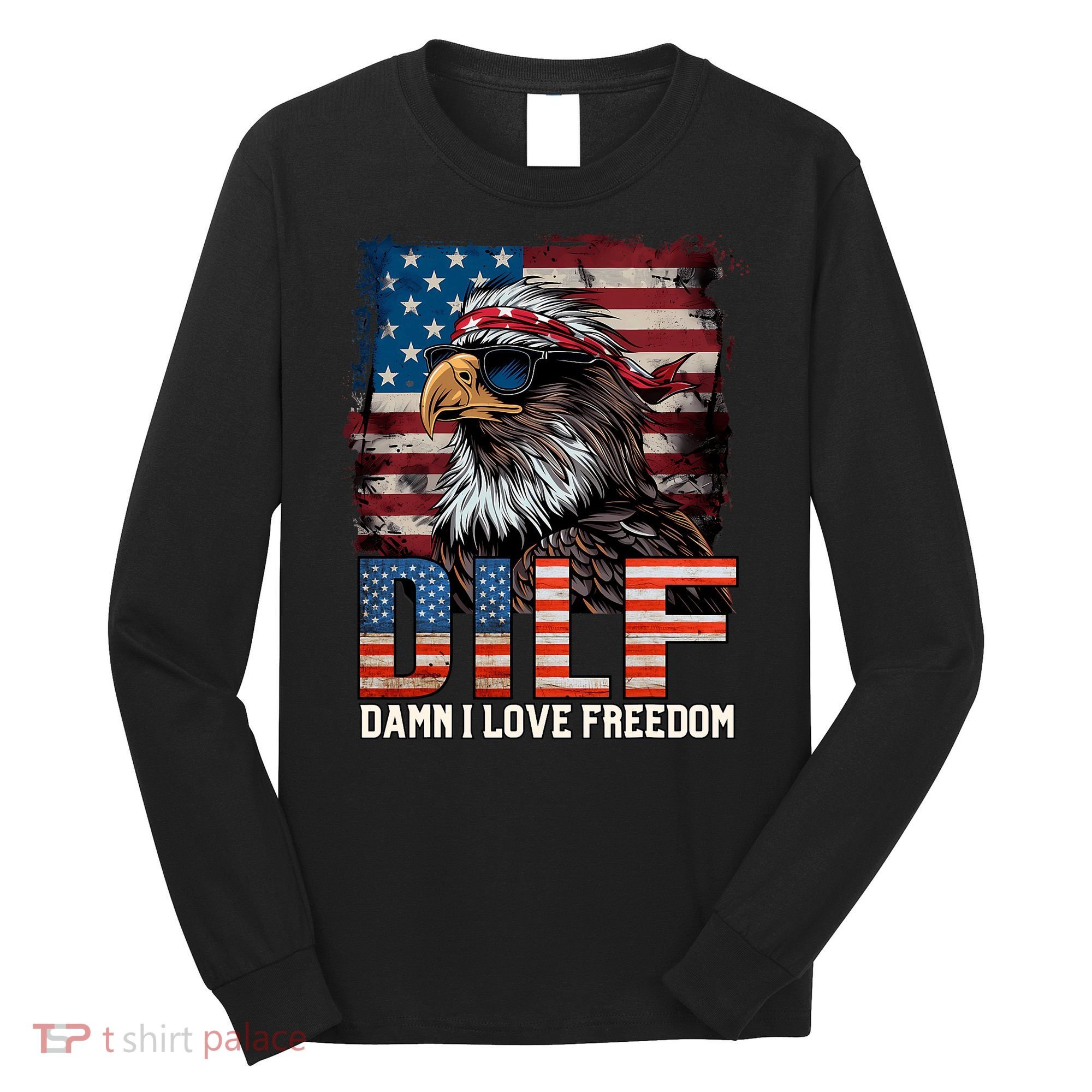Dilf Damn I Love Freedom Eagle Funny Patriotic 4th Of July Long Sleeve Shirt