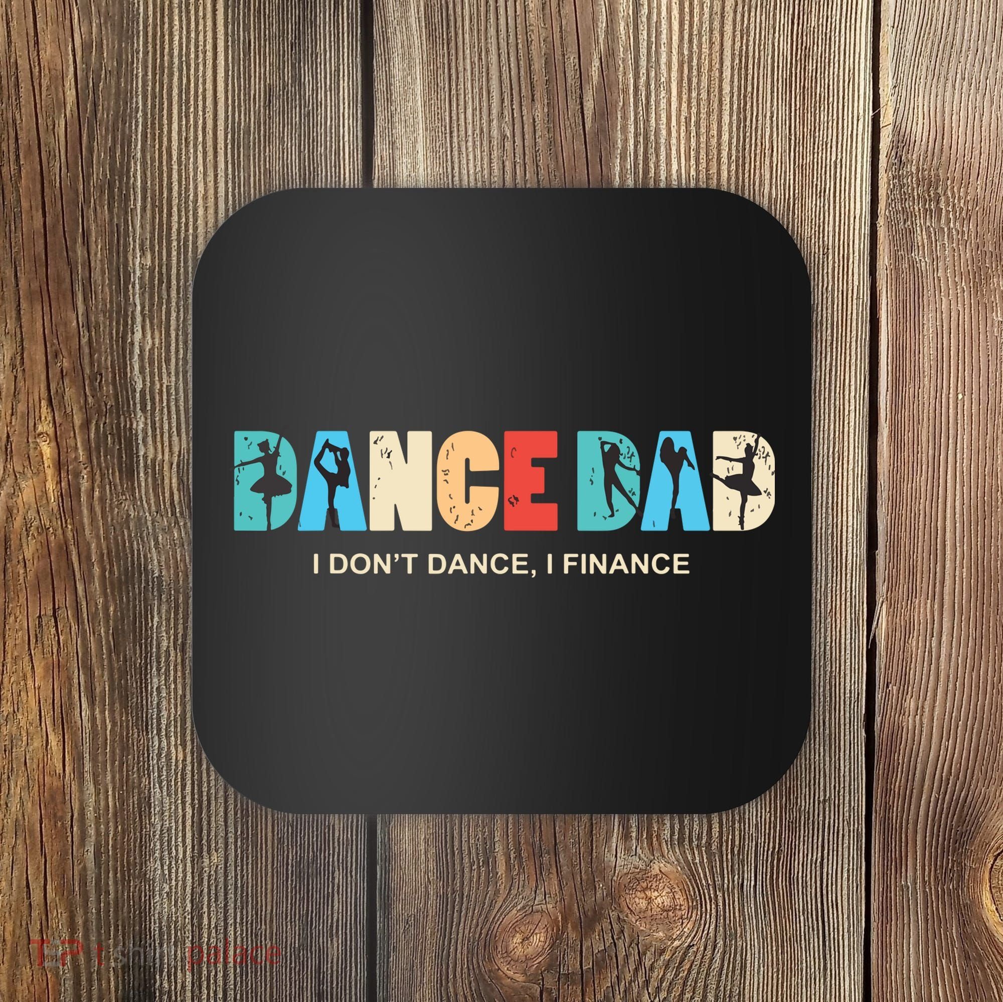 Dance Dad I Dont Dance I Finance Dancing Daddy Coaster