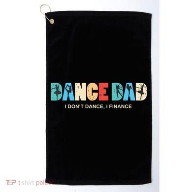 Dance Dad I Dont Dance I Finance Dancing Daddy Golf Towel