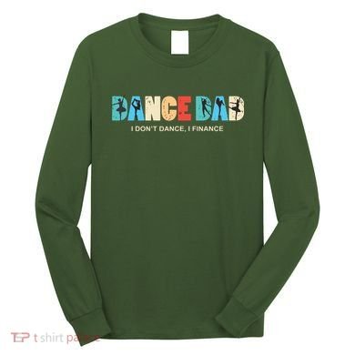 Dance Dad I Dont Dance I Finance Dancing Daddy Long Sleeve Shirt