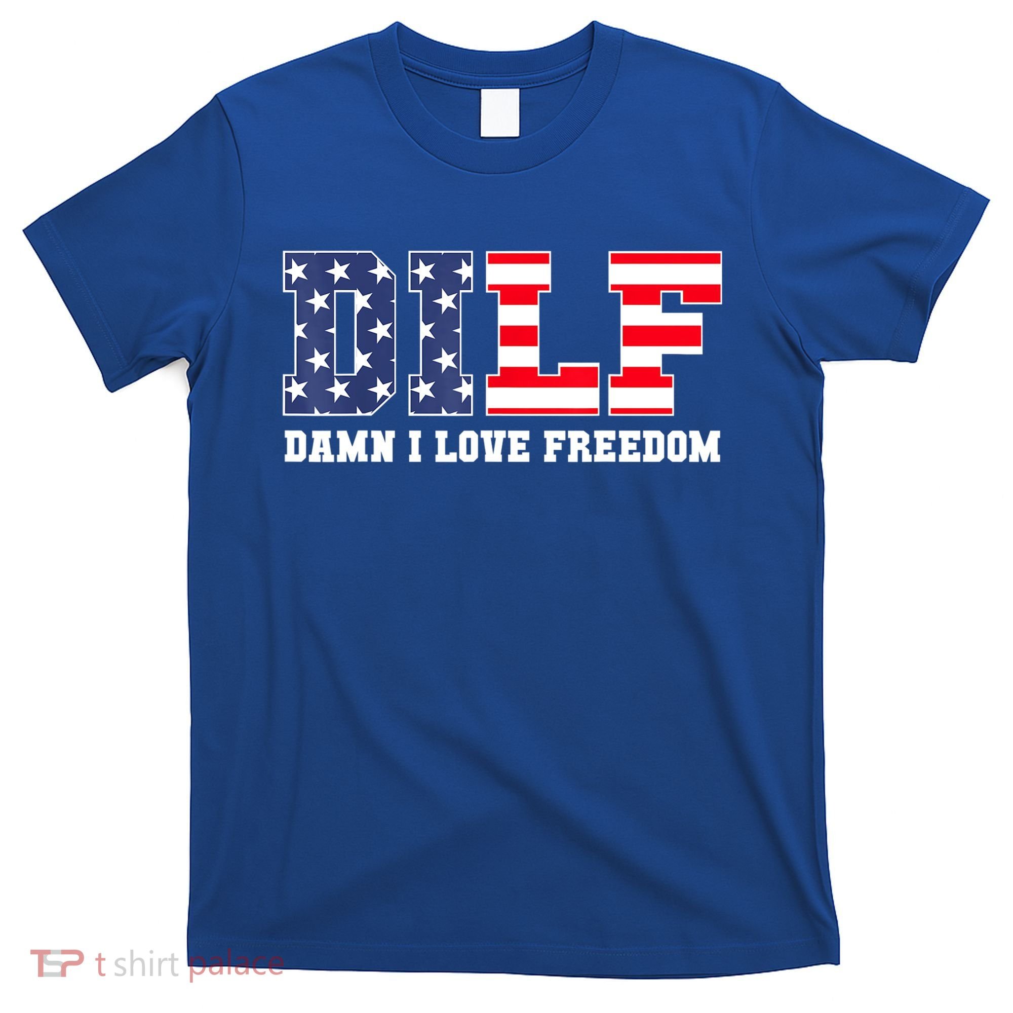 DILF Damn I Love Freedom Funny Patriotic 4th Of July T-Shirt