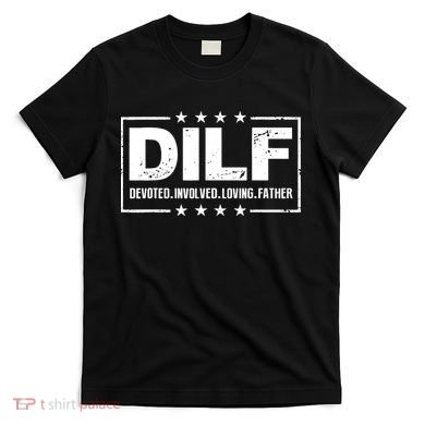 DILF Devoted Involved Loving Father Dad Papa T-Shirt