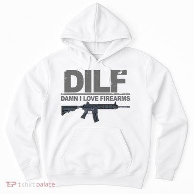 DILF Damn I Love Firearms Hoodie